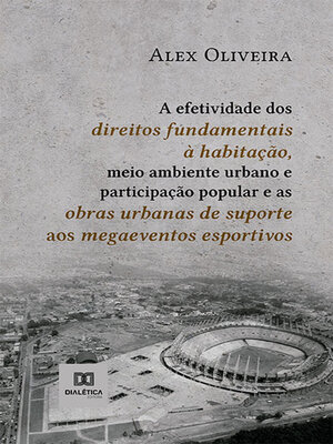 cover image of A efetividade dos direitos fundamentais à habitação, meio ambiente urbano e participação popular e as obras urbanas de suporte aos megaeventos esportivos